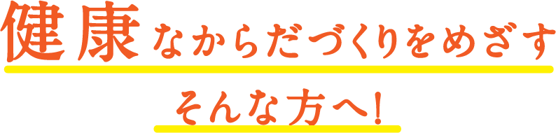 健康なからだづくりをめざすそんな方へ！