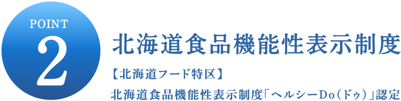 POINT2 北海道食品機能性表示制度 【北海道フード特区】北海道食品機能性表示制度「ヘルシーDo（ドゥ）」認定